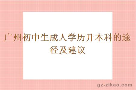 廣州初中生成人學(xué)歷升本科的途徑及建議