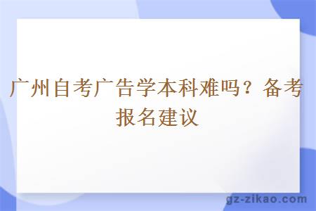 廣州自考廣告學(xué)本科難嗎？