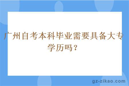 廣州自考本科畢業(yè)需要具備大專(zhuān)學(xué)歷嗎？