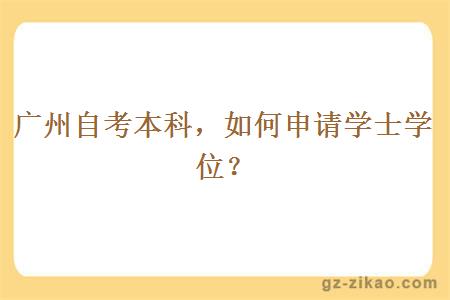 廣州自考本科如何申請學(xué)士學(xué)位？