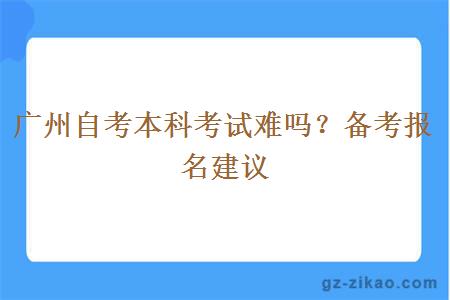廣州自考本科考試難嗎？備考報名建議