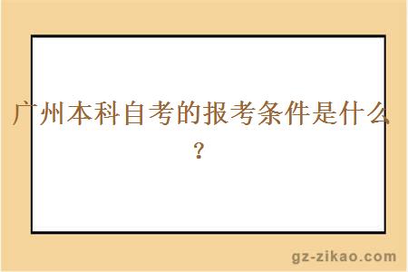 廣州本科自考的報考條件是什么？
