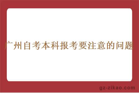 廣州自考本科報考要注意的問(wèn)題