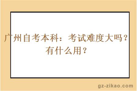 廣州自考本科考試難度很大嗎？有什么用？