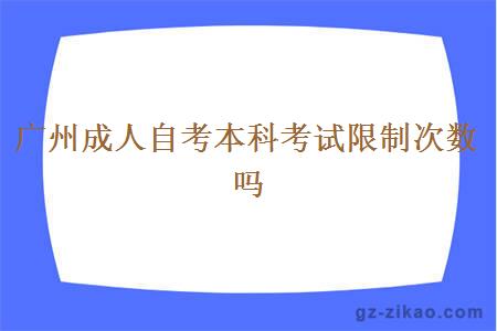 廣州成人自考本科考試限制次數嗎