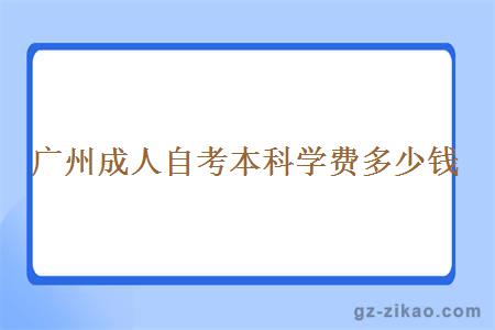 廣州成人自考本科學(xué)費多少錢(qián)