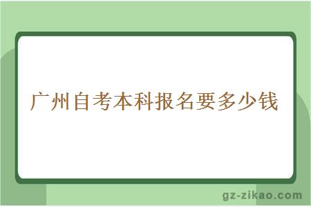 廣州自考本科報名要多少錢(qián)