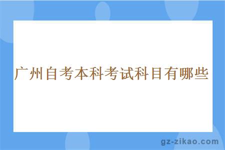 廣州自考本科考試科目有哪些