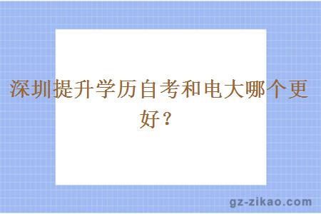 深圳提升學(xué)歷自考和電大哪個(gè)更好？