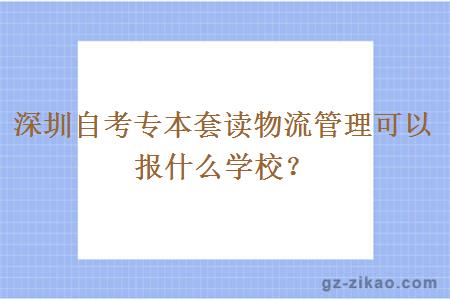 深圳自考專(zhuān)本套讀物流管理可以報什么學(xué)校？