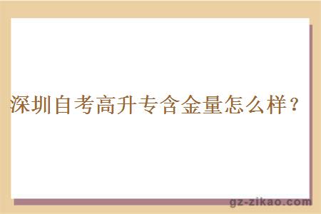 深圳自考高升專(zhuān)含金量怎么樣？