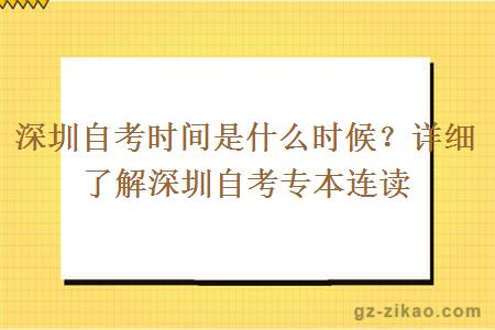 深圳自考時(shí)間是什么時(shí)候？詳細了解深圳自考專(zhuān)本連讀