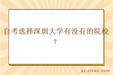 自考選擇深圳大學(xué)有沒(méi)有的院校？