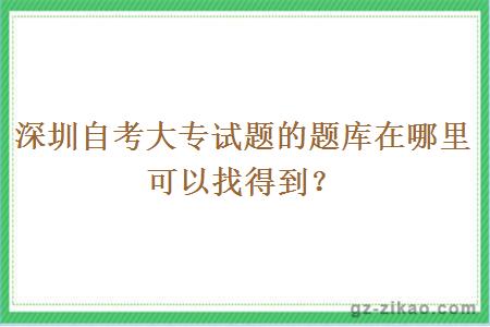 深圳自考大專(zhuān)試題的題庫在哪里可以找得到？