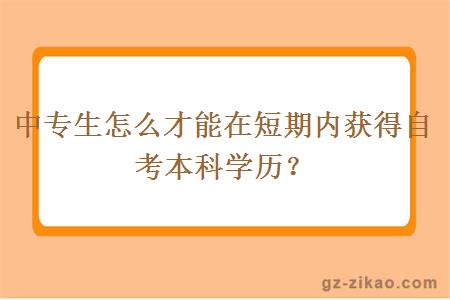 中專(zhuān)生怎么才能在短期內獲得自考本科學(xué)歷？