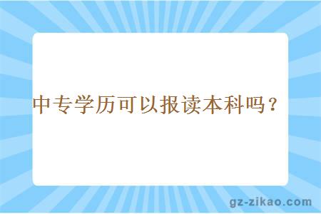 中專(zhuān)學(xué)歷可以報讀本科嗎？