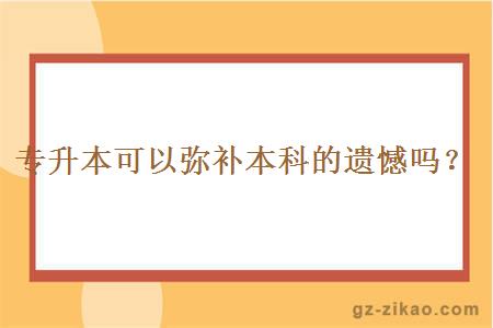 專(zhuān)升本可以彌補本科的遺憾嗎？