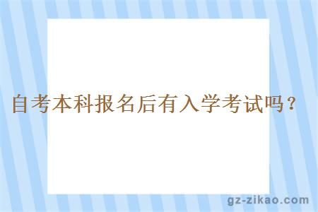 自考本科報名后有入學(xué)考試嗎？
