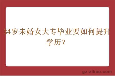 34歲未婚女大專(zhuān)畢業(yè)要如何提升學(xué)歷？