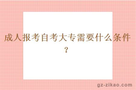 成人報考自考大專(zhuān)需要什么條件？