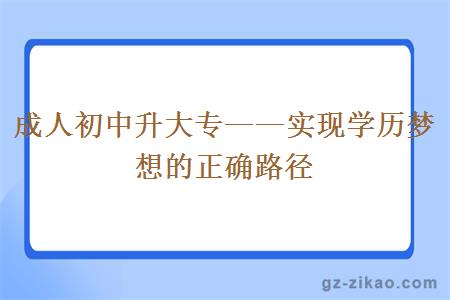 成人初中升大專(zhuān)——實(shí)現學(xué)歷夢(mèng)想的正確路徑