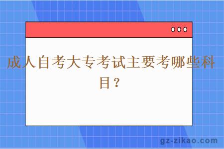 成人自考大專(zhuān)考試主要考哪些科目？