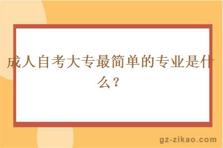 成人自考大專(zhuān)最簡(jiǎn)單的專(zhuān)業(yè)是什么？