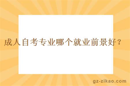 成人自考專(zhuān)業(yè)哪個(gè)就業(yè)前景好？