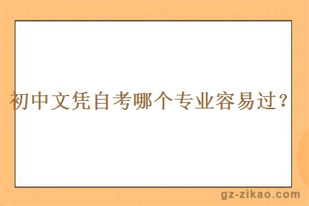 初中文憑自考哪個(gè)專(zhuān)業(yè)容易過(guò)？
