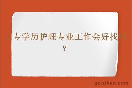 大專(zhuān)學(xué)歷護理專(zhuān)業(yè)工作會(huì )好找嗎？