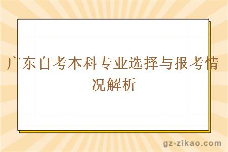 廣東自考本科專(zhuān)業(yè)選擇與報考情況解析