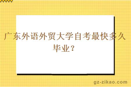 廣東外語(yǔ)外貿大學(xué)自考最快多久畢業(yè)？
