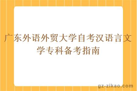 廣東外語(yǔ)外貿大學(xué)自考漢語(yǔ)言文學(xué)專(zhuān)科備考指南