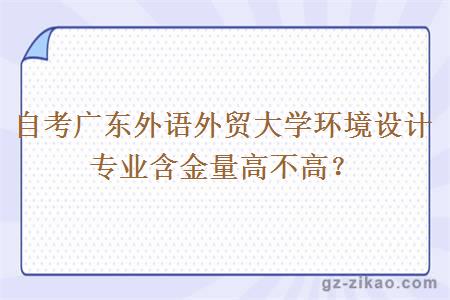 自考廣東外語(yǔ)外貿大學(xué)環(huán)境設計專(zhuān)業(yè)含金量高不