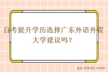 自考提升學(xué)歷選擇廣東外語(yǔ)外貿大學(xué)建議嗎？
