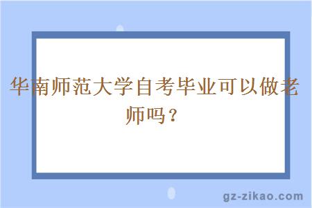 華南師范大學(xué)自考畢業(yè)可以做老師嗎？