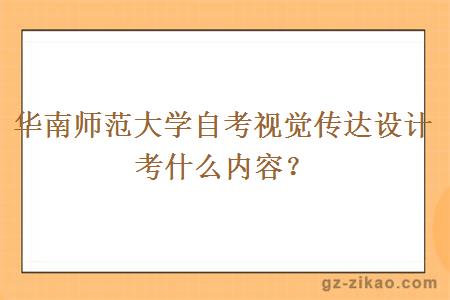 華南師范大學(xué)自考視覺(jué)傳達設計考什么內容？