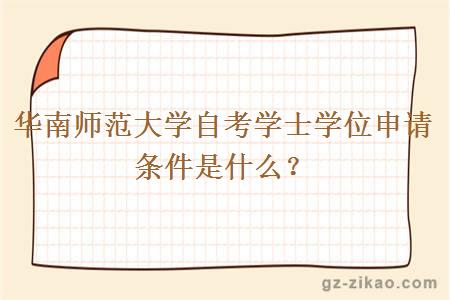 華南師范大學(xué)自考學(xué)士學(xué)位申請條件是什么？