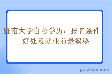 暨南大學(xué)自考學(xué)歷：報名條件、好處及就業(yè)前景揭秘