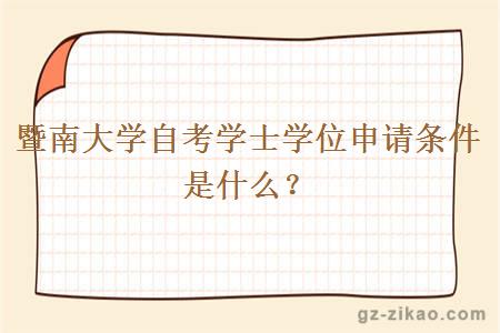 暨南大學(xué)自考學(xué)士學(xué)位申請條件是什么？