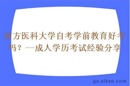 南方醫科大學(xué)自考學(xué)前教育好考嗎？--成人學(xué)歷考試經(jīng)驗分享
