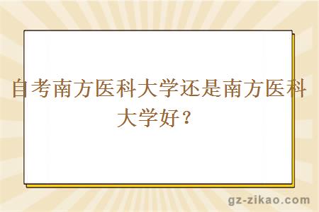 自考南方醫科大學(xué)還是南方醫科大學(xué)好？