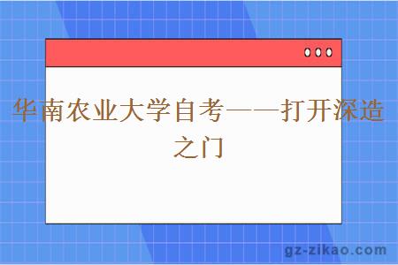 華南農業(yè)大學(xué)自考——打開(kāi)深造之門(mén)