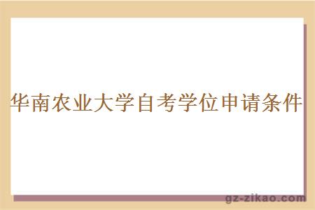 華南農業(yè)大學(xué)自考學(xué)位申請條件