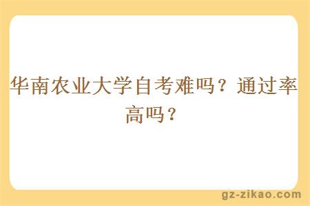 華南農業(yè)大學(xué)自考難嗎？通過(guò)率高嗎？