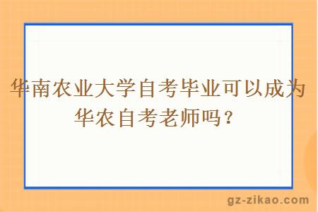 華南農業(yè)大學(xué)自考畢業(yè)可以成為華農自考老師嗎？